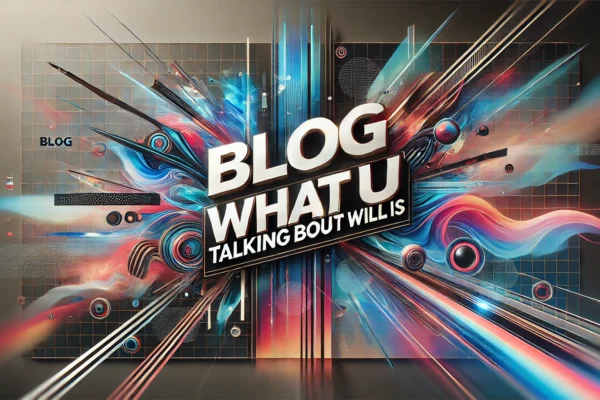 Blog WhatUTalkingBoutWillis: A Deep Dive into Engaging Content and Community Building blog whatutalkingboutwillis